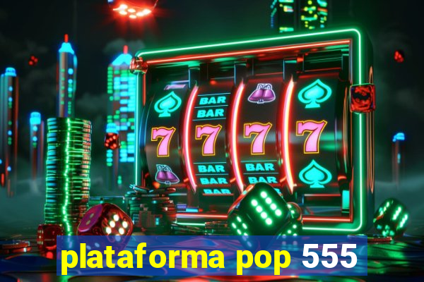 plataforma pop 555